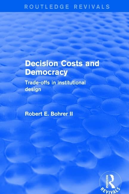 Decision Costs and Democracy: Trade-offs in Institutional Design (Routledge Revivals) Social Sciences