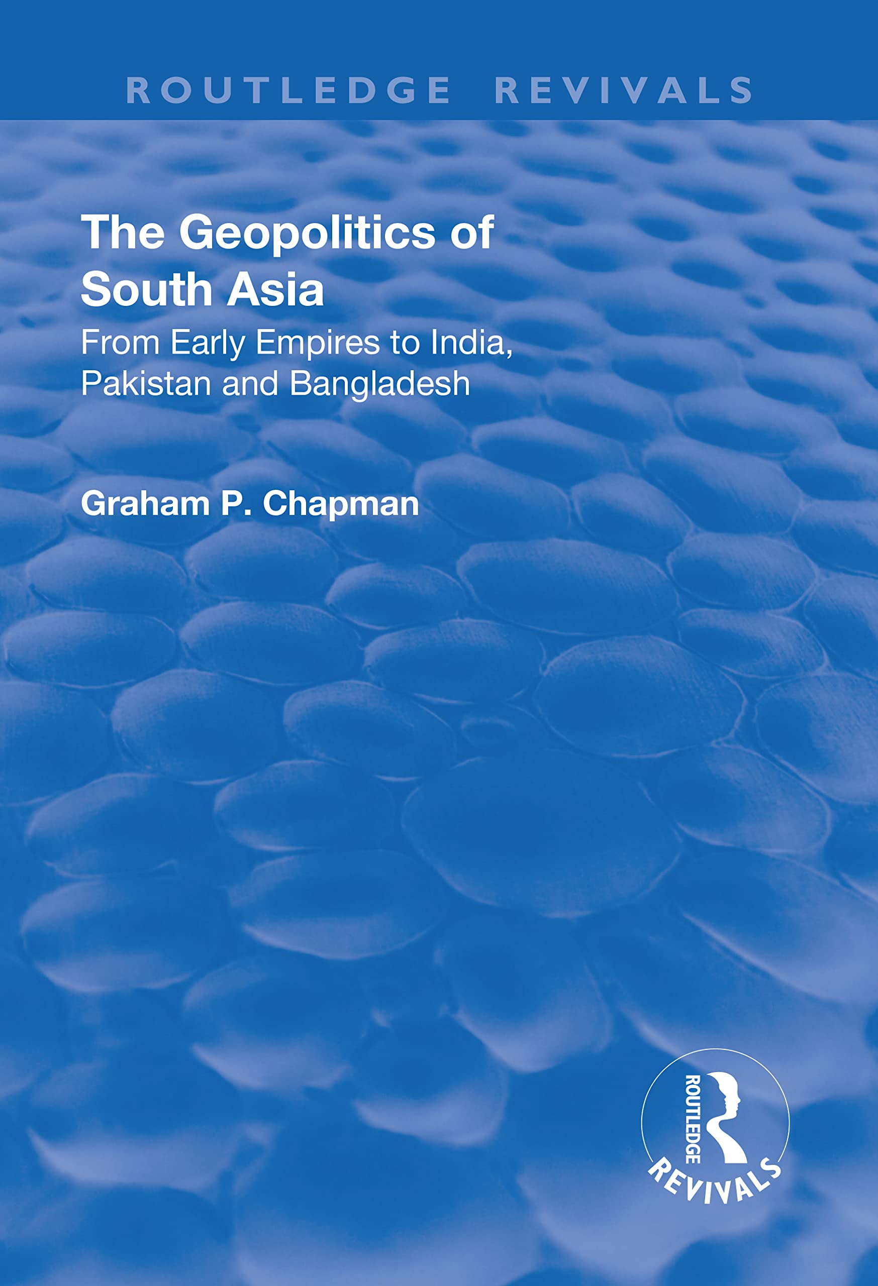 The Geopolitics of South Asia: From Early Empires to India, Pakistan and Bangladesh (Routledge Revivals) Social Sciences