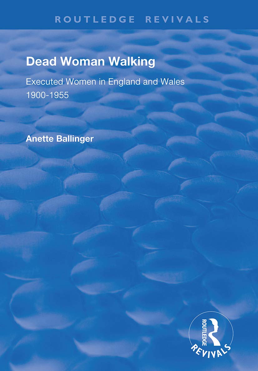 Dead Woman Walking: Executed Women in England and Wales, 1900-55 (Routledge Revivals) Books