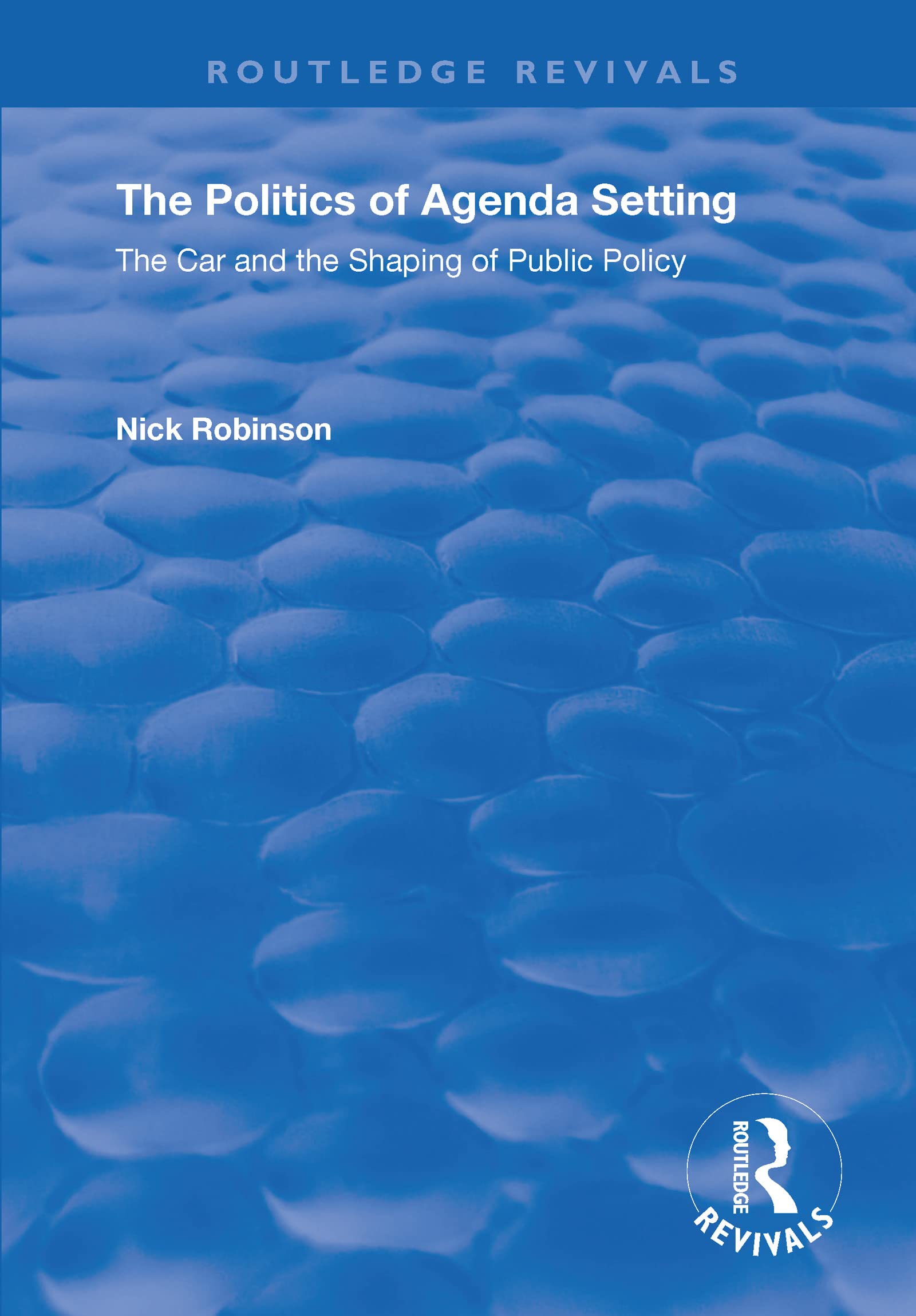 The Politics of Agenda Setting: The Car and the Shaping of Public Policy (Routledge Revivals) Politics & History