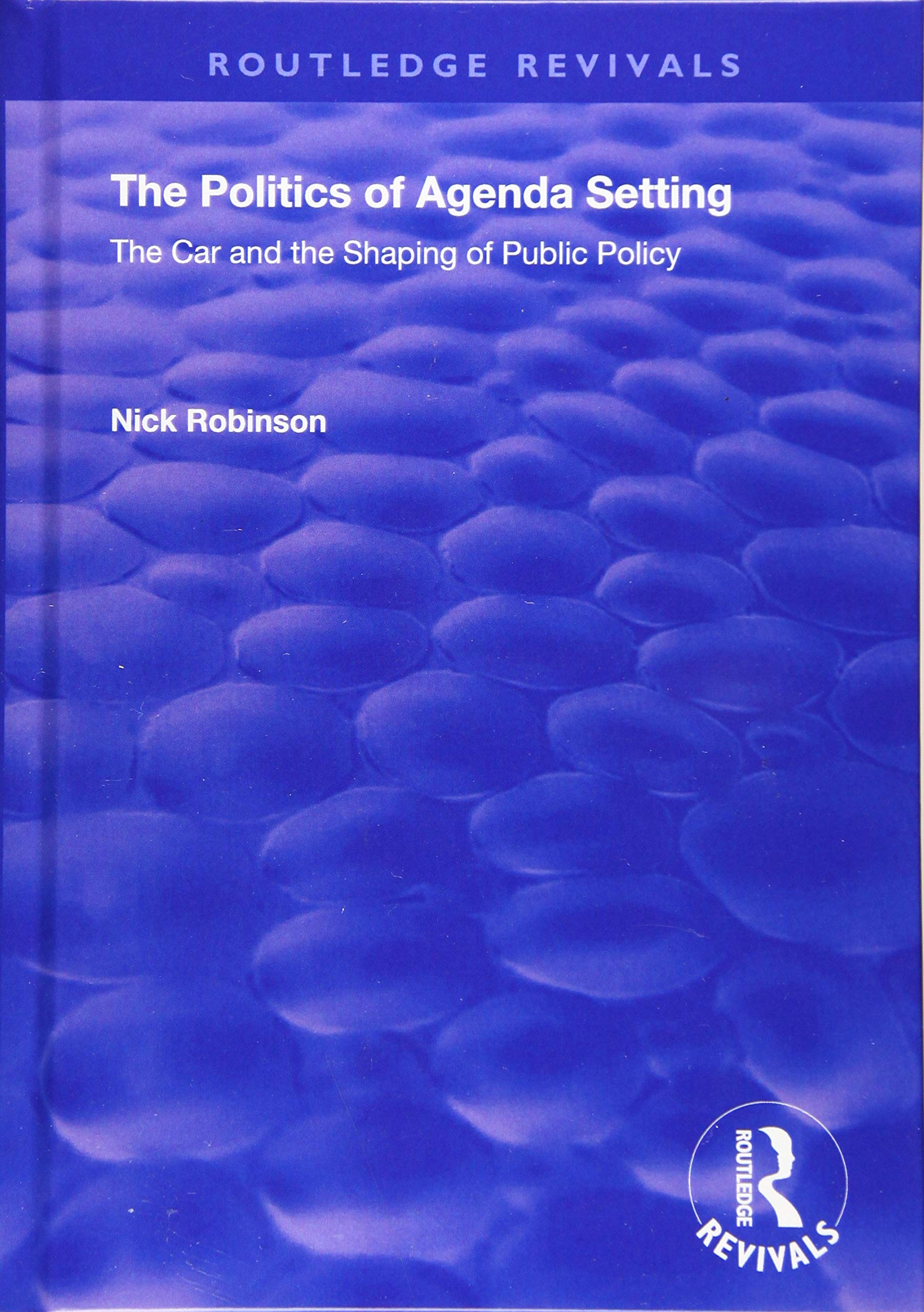 The Politics of Agenda Setting: The Car and the Shaping of Public Policy (Routledge Revivals) Business, Finance & Career