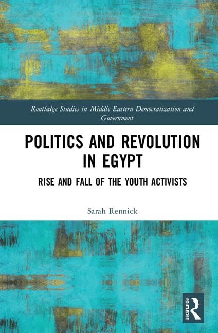 Politics and Revolution in Egypt: Rise and Fall of the Youth Activists (Routledge Studies in Middle Eastern Democratization and Government, 19, Band 19) Books