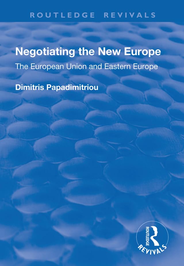 Negotiating the New Europe: The European Union and Eastern Europe (Routledge Revivals) Politics & History