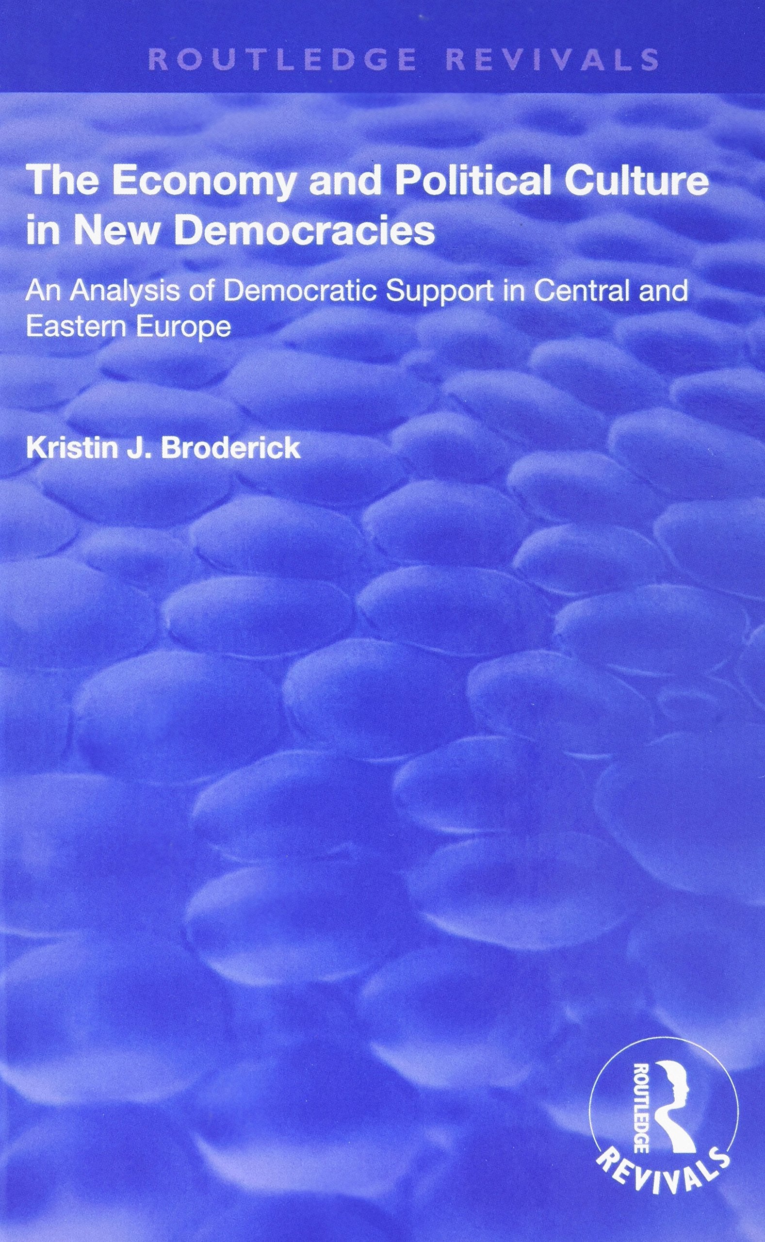The Economy and Political Culture in New Democracies: An Analysis of Democratic Support in Central and Eastern Europe (Routledge Revivals) Books