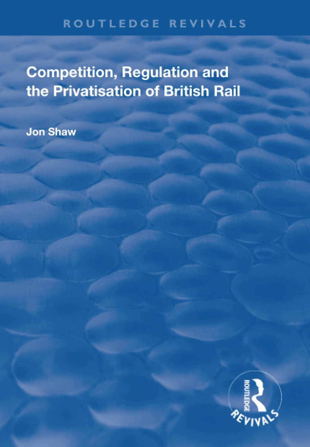 Competition, Regulation and the Privatisation of British Rail (Routledge Revivals) Social Sciences