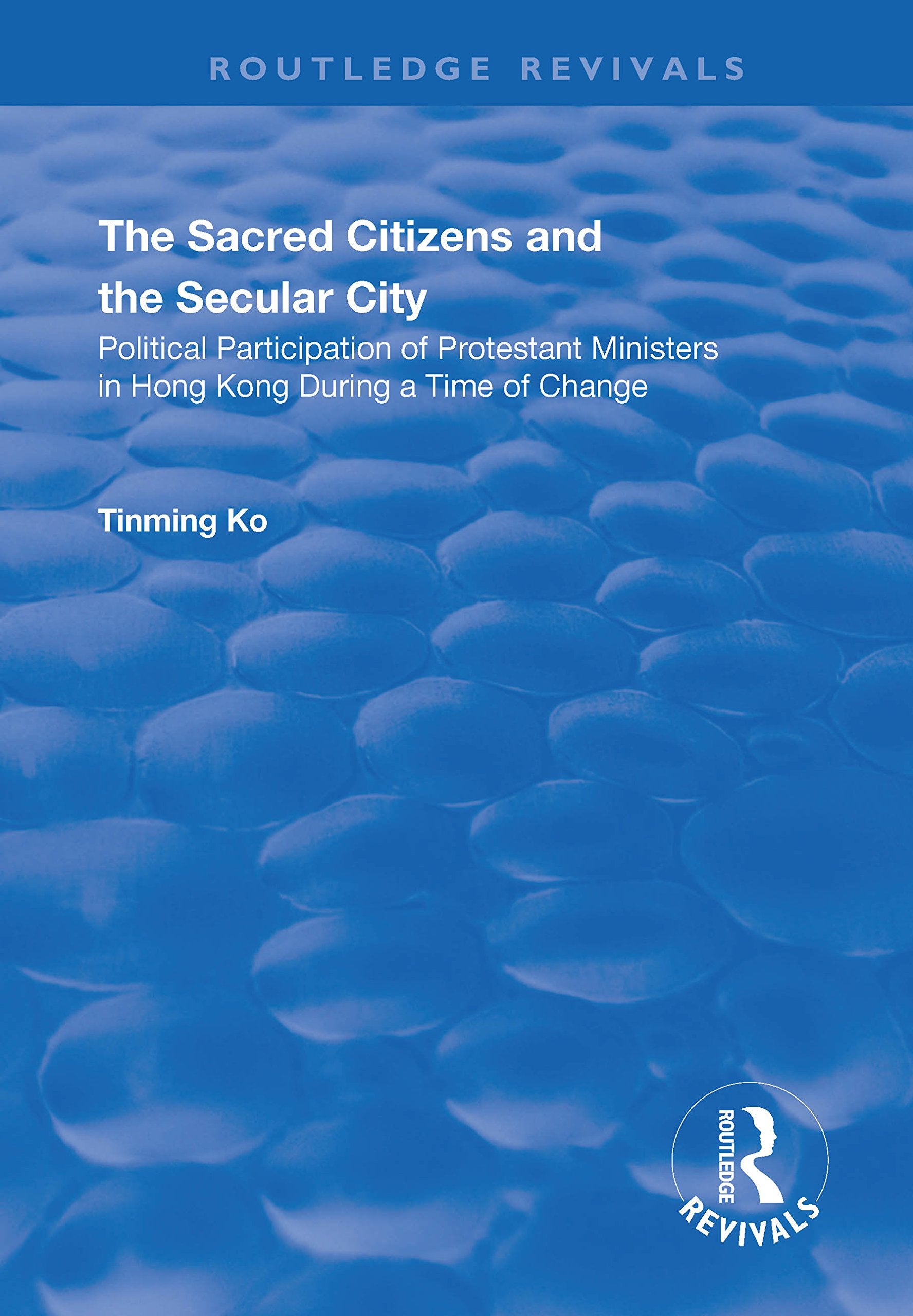 The Sacred Citizens and the Secular City: Political Participation of Protestant Ministers in Hong Kong (Routledge Revivals) Books