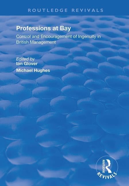 Professions at Bay: Control and Encouragement of Ingenuity in British Management (Routledge Revivals) Social Sciences