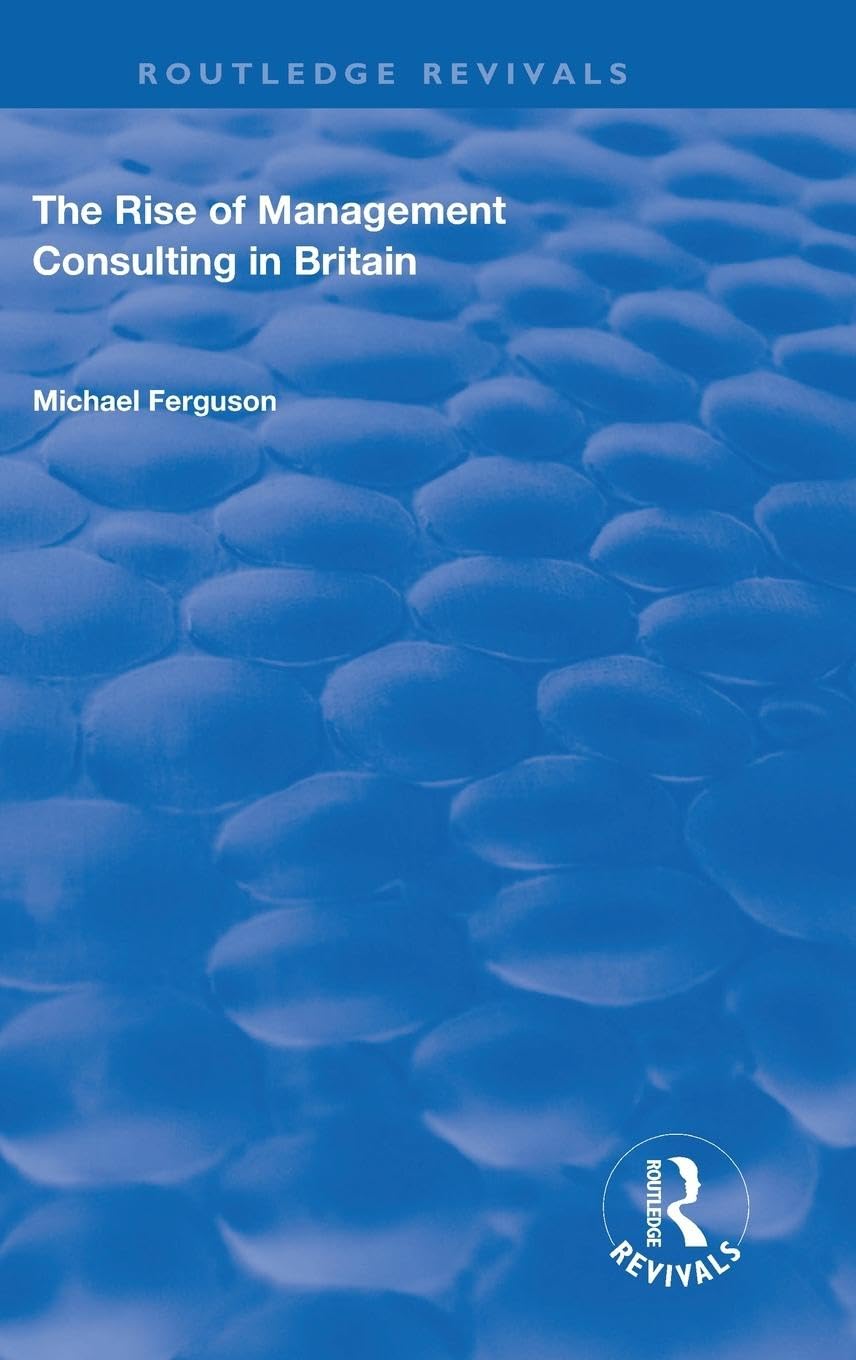 The Rise of Management Consulting in Britain Business, Finance & Career