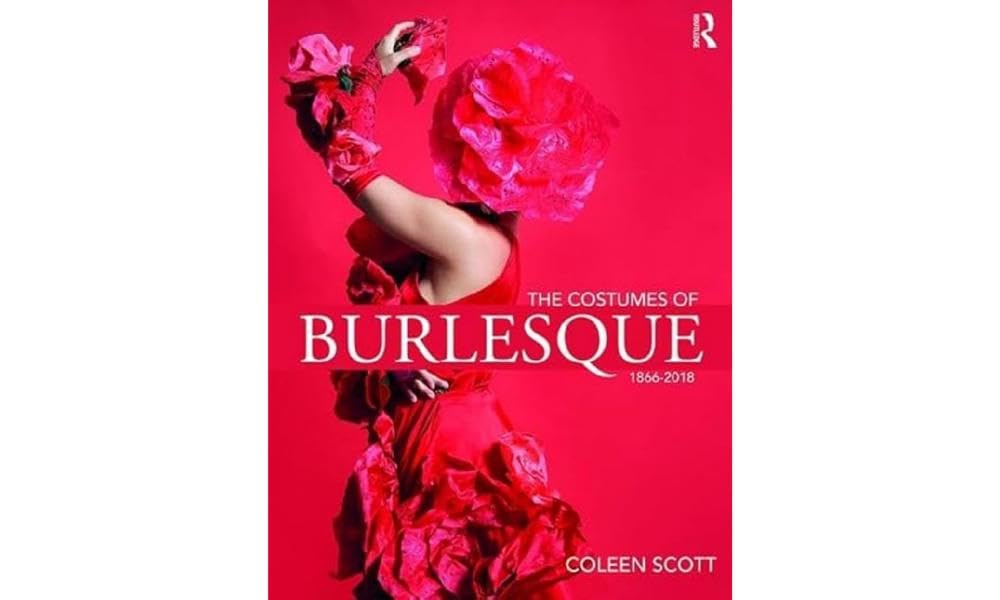 The Costumes of Burlesque 1866-2018 Film, Art & Culture