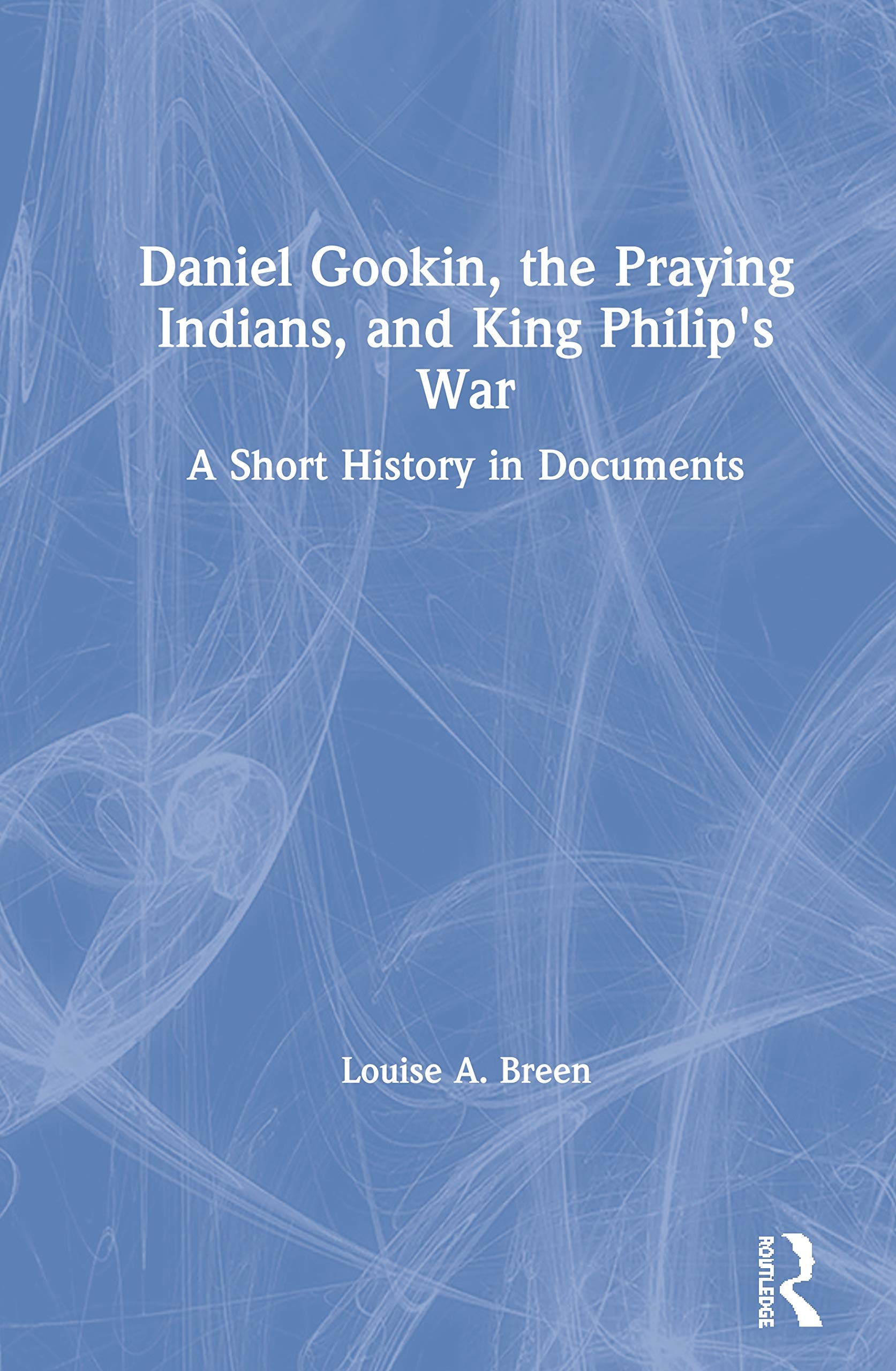 Daniel Gookin, the Praying Indians, and King Philip's War Politics & History