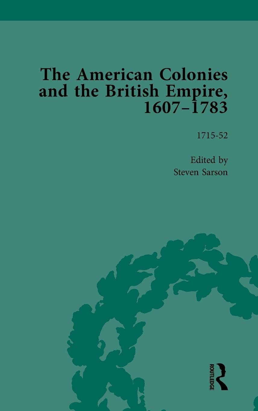 The American Colonies and the British Empire, 1607-1783, Part I Vol 3 Politics & History