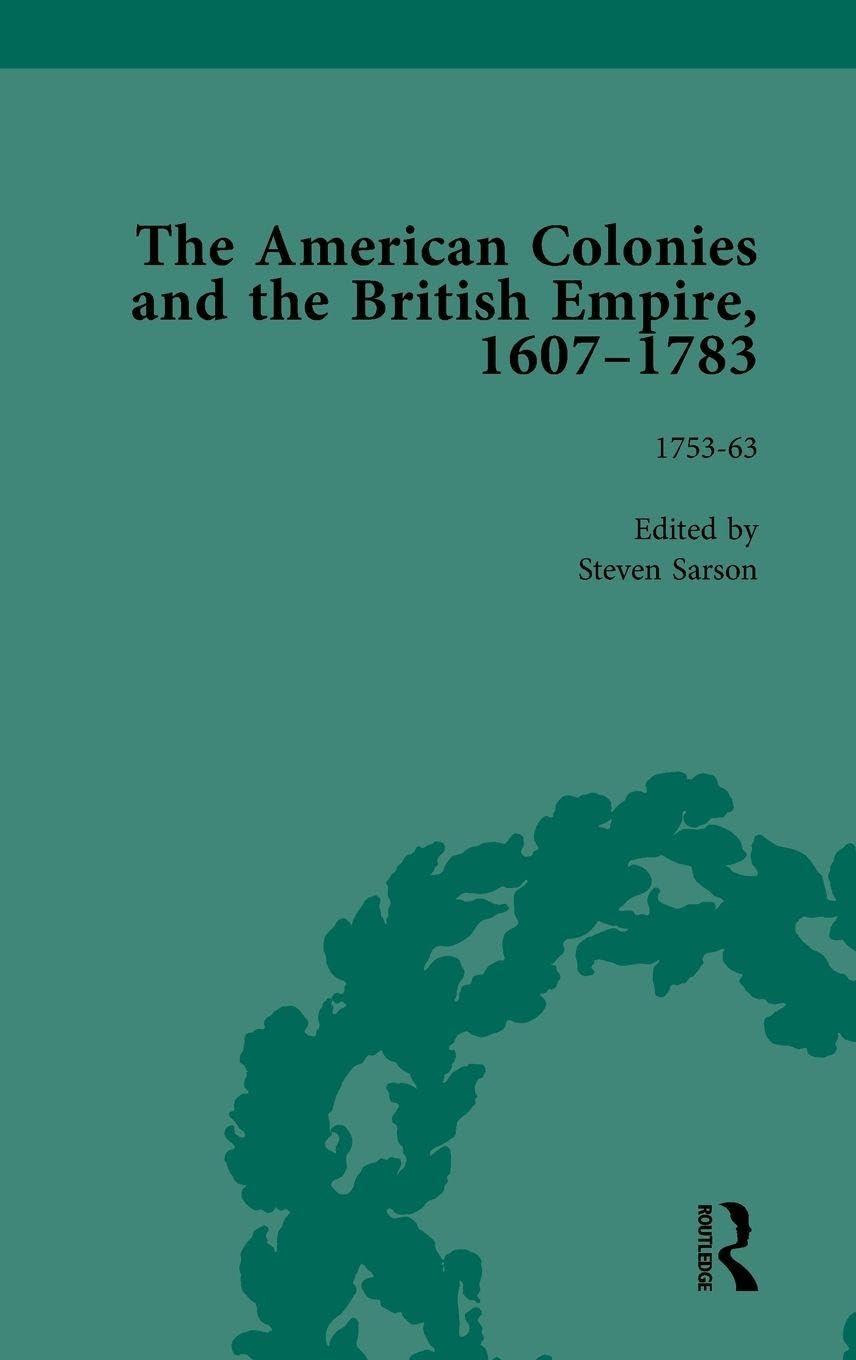 The American Colonies and the British Empire, 1607-1783, Part I Vol 4 Politics & History