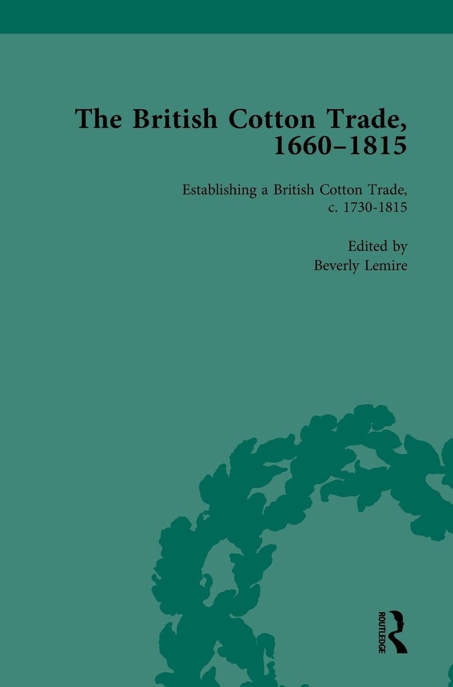 The British Cotton Trade, 1660-1815 Vol 3 Business, Finance & Career