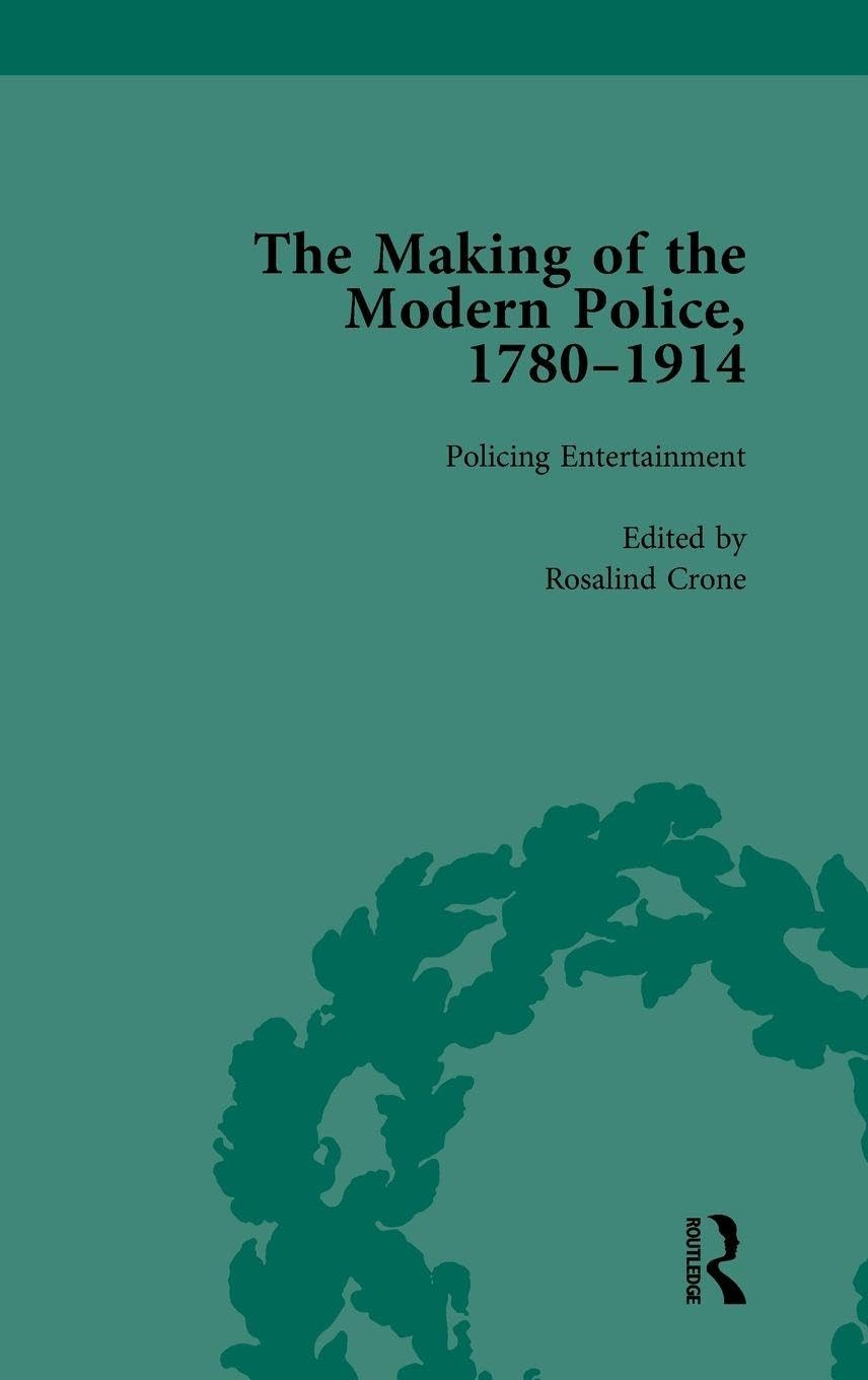 The Making of the Modern Police, 1780-1914, Part II vol 4 Politics & History