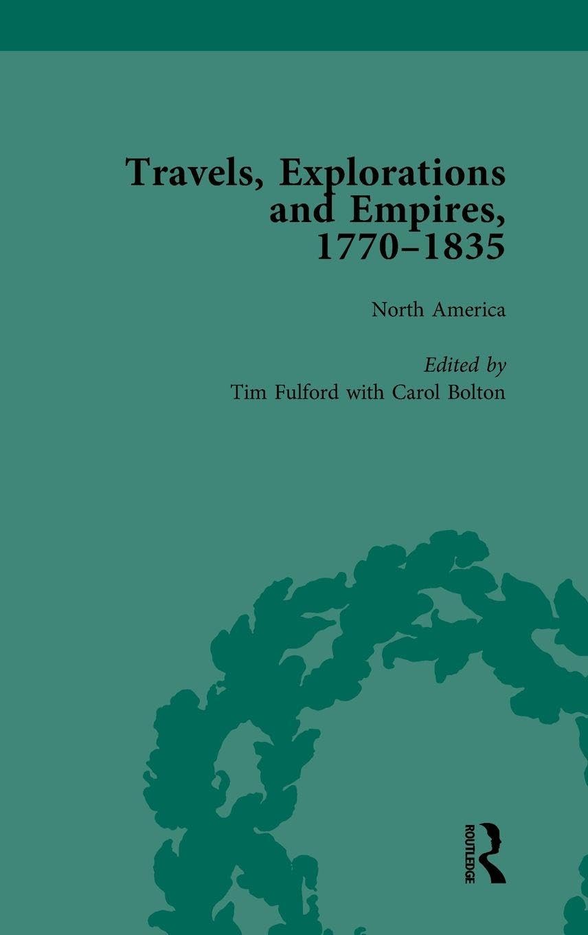 Travels, Explorations and Empires, 1770-1835, Part I Vol 1 Politics & History