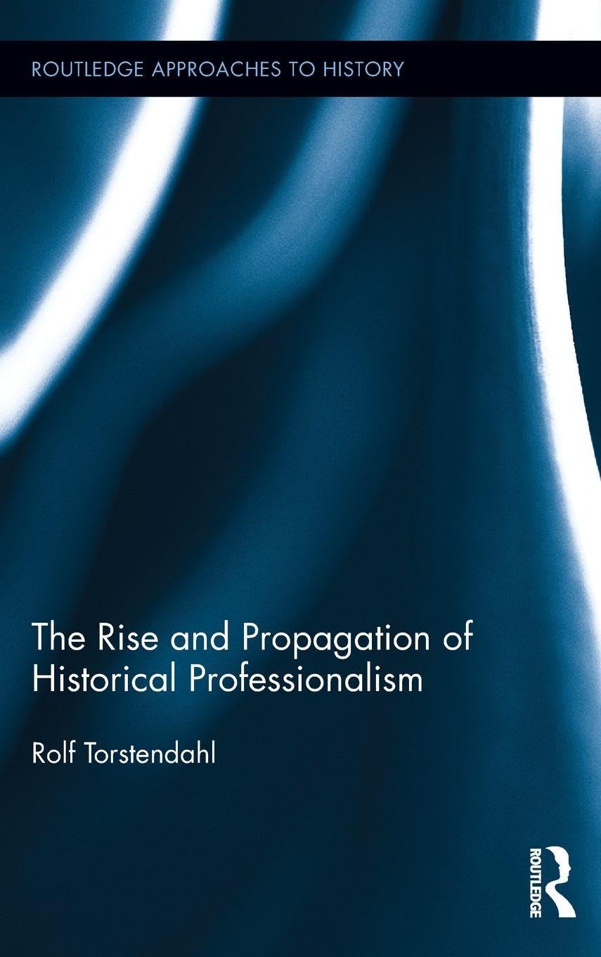 The Rise and Propagation of Historical Professionalism Politics & History