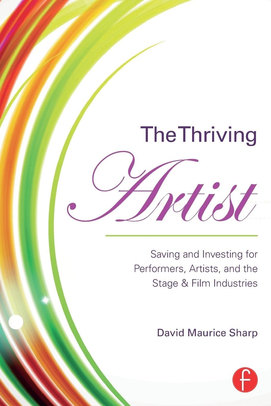 The Thriving Artist: Saving and Investing for Performers, Artists, and the Stage & Film Industries Media & Communication