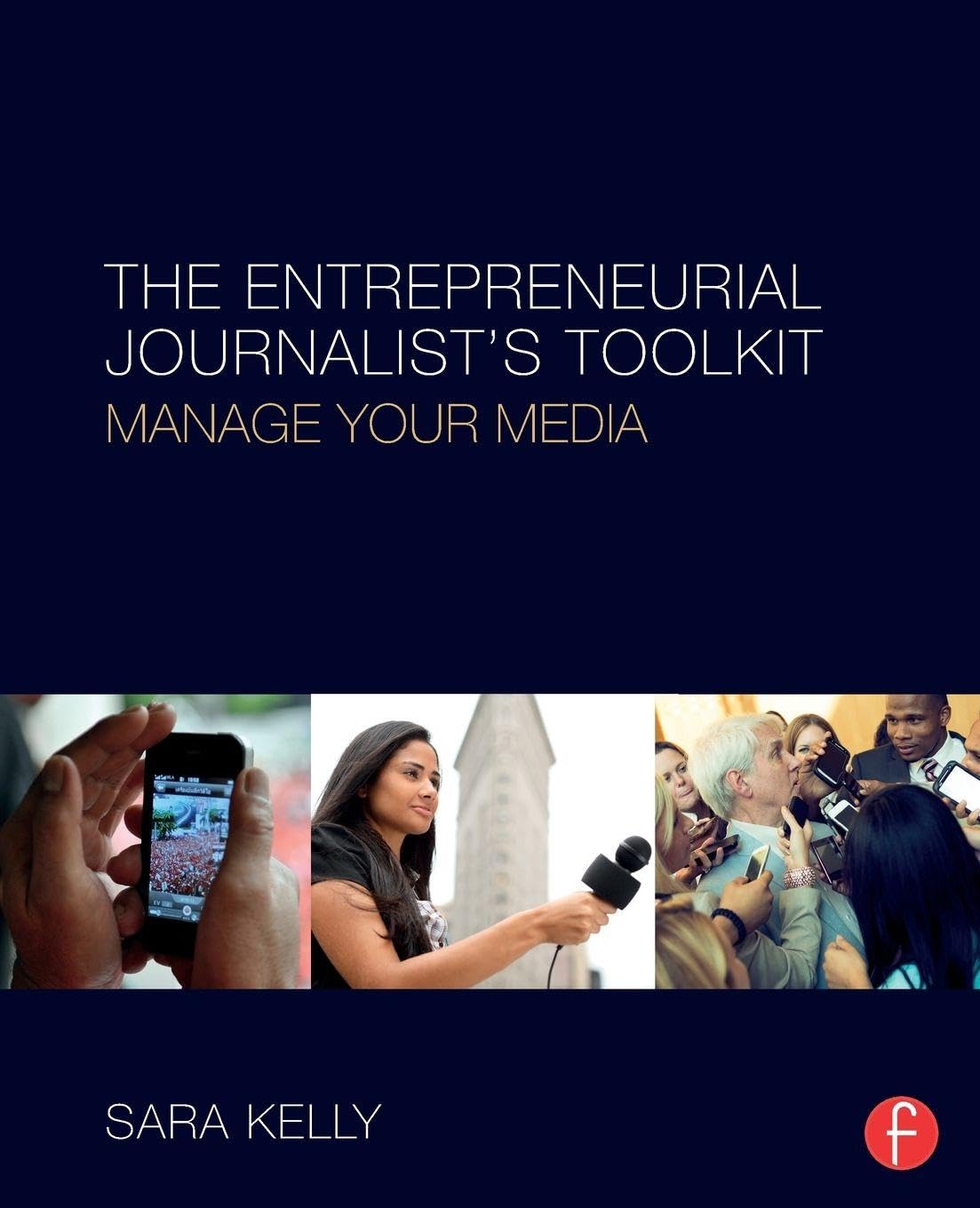 The Entrepreneurial Journalist's Toolkit: Manage Your Media Media & Communication