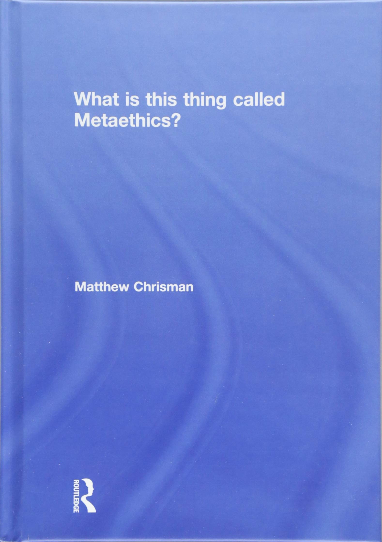 What is this thing called Metaethics? Philosophy