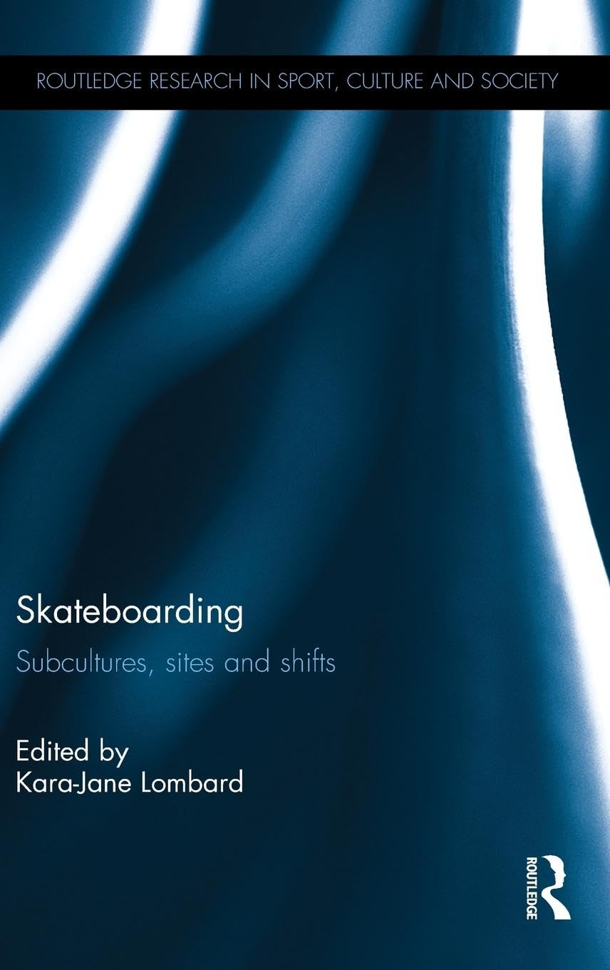 Skateboarding: Subcultures, Sites and Shifts (Routledge Research in Sport, Culture and Society, 55, Band 55) Social Sciences