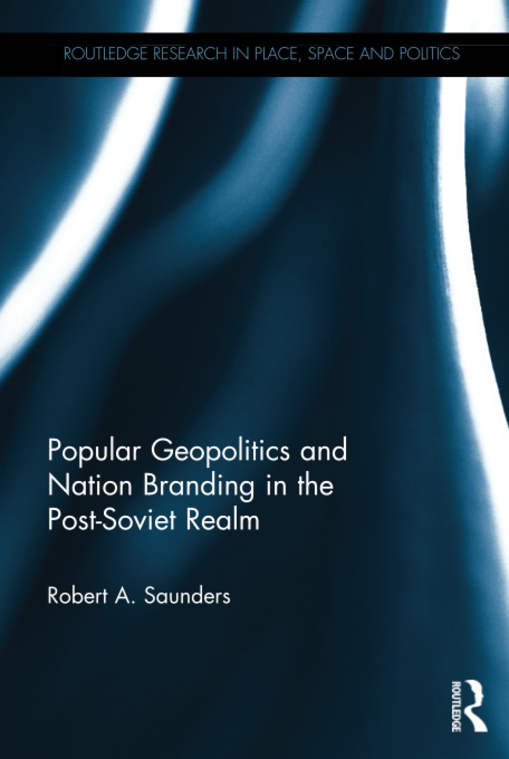 Popular Geopolitics and Nation Branding in the Post-Soviet Realm (Routledge Research in Place, Space and Politics) Social Sciences