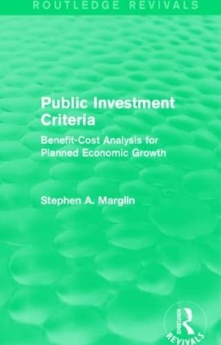 Public Investment Criteria: Benefit-Cost Analysis for Planned Economic Growth (Routledge Revivals) Business, Finance & Career
