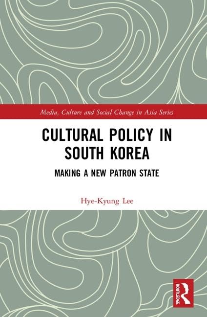 Cultural Policy in South Korea: Making a New Patron State (Media, Culture and Social Change in Asia, Band 58) Books