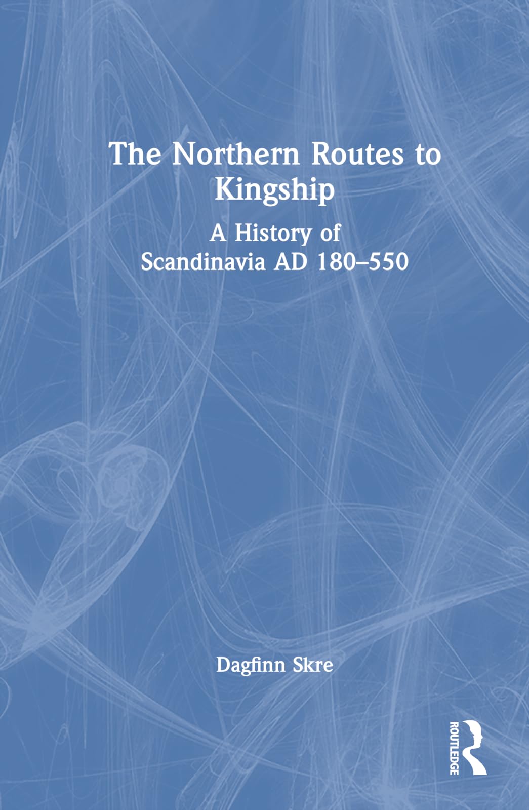 The Northern Routes to Kingship: A History of Scandinavia Ad 180–550 Social Sciences