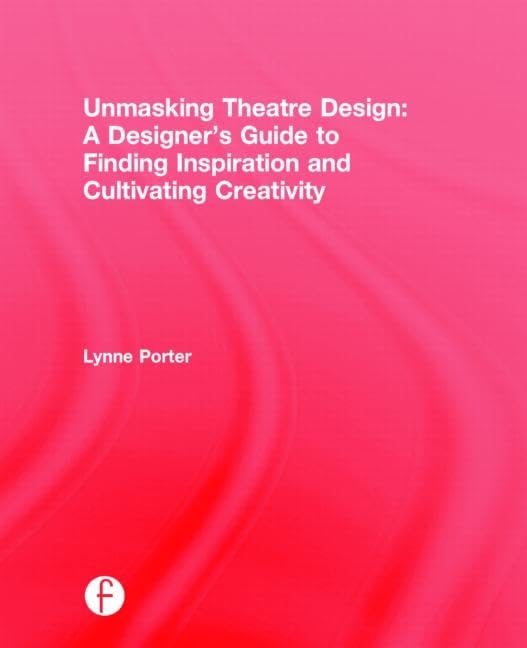 Unmasking Theatre Design: A Designer's Guide to Finding Inspiration and Cultivating Creativity Film, Art & Culture