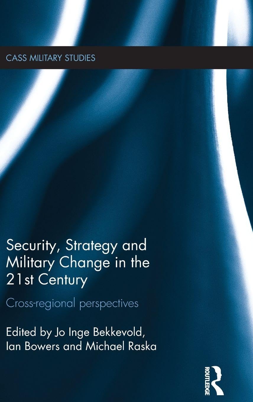 Security, Strategy and Military Change in the 21st Century: Cross-Regional Perspectives (Cass Military Studies) Social Sciences