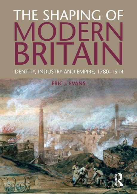 The Shaping of Modern Britain: Identity, Industry and Empire 1780 - 1914 Politics & History