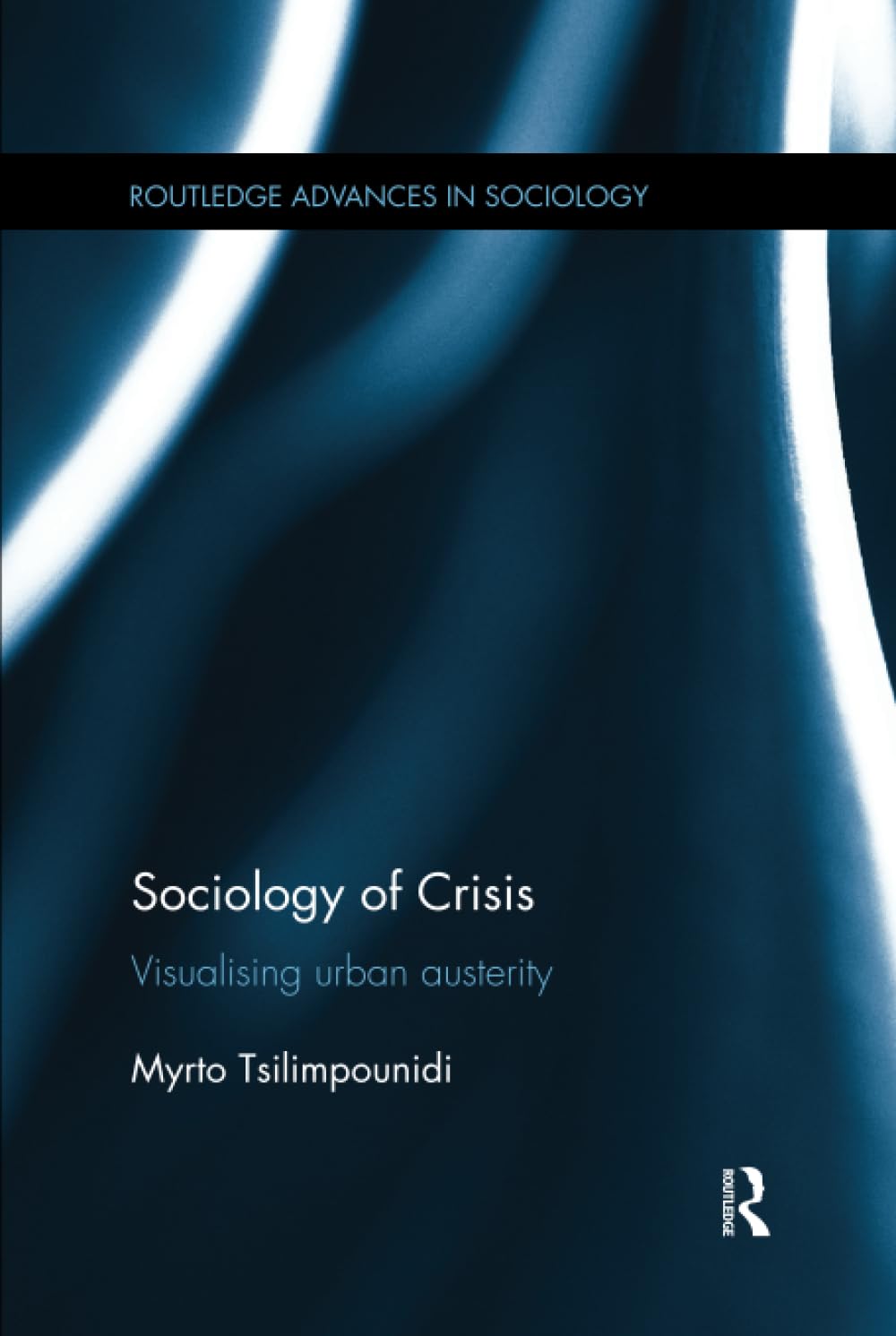 Sociology of Crisis: Visualising Urban Austerity (Routledge Advances in Sociology, 195, Band 195) Social Sciences