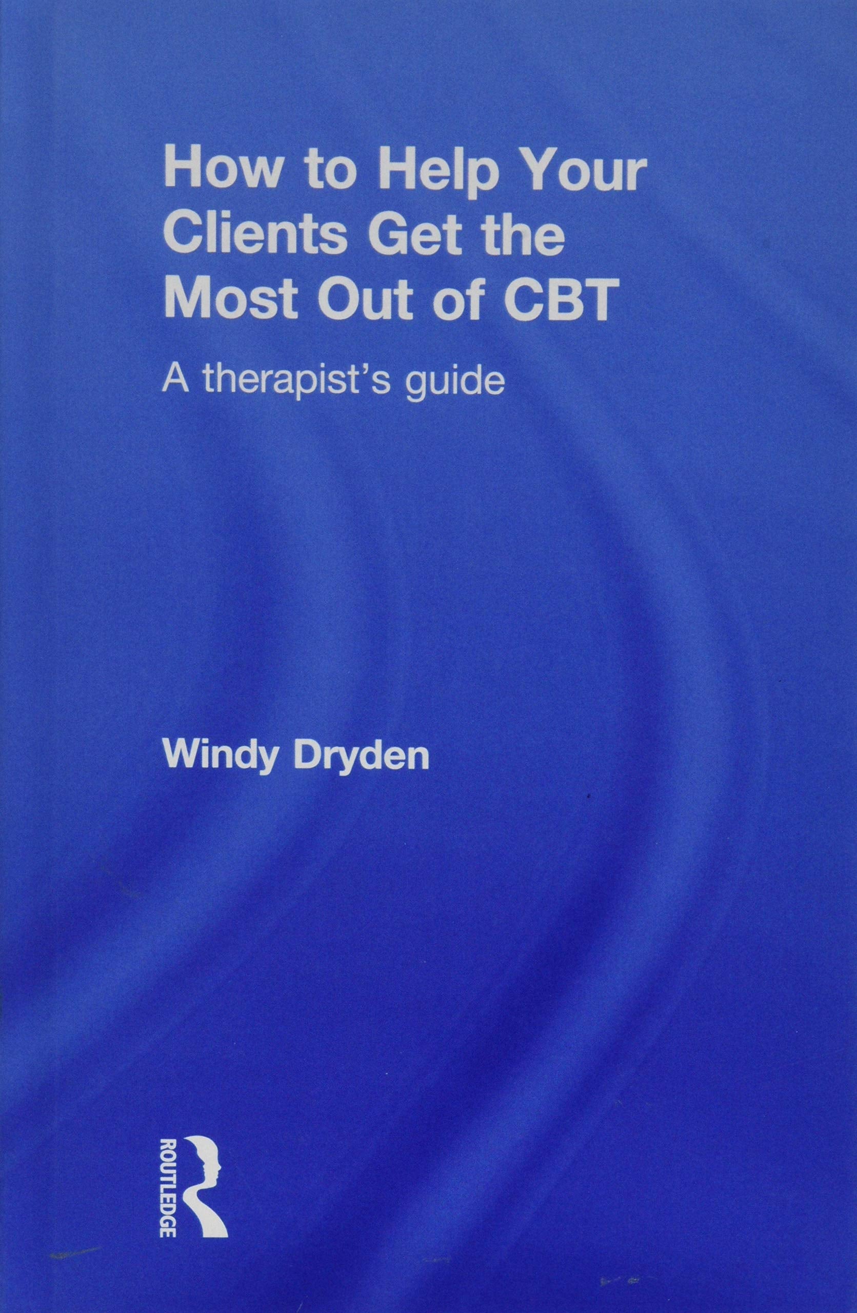 How to Help Your Clients Get the Most Out of CBT: A therapist's guide Medicine