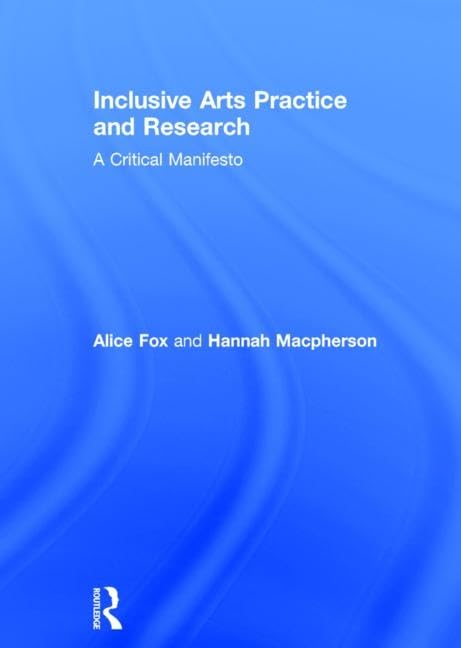 Inclusive Arts Practice and Research: A Critical Manifesto Social Sciences