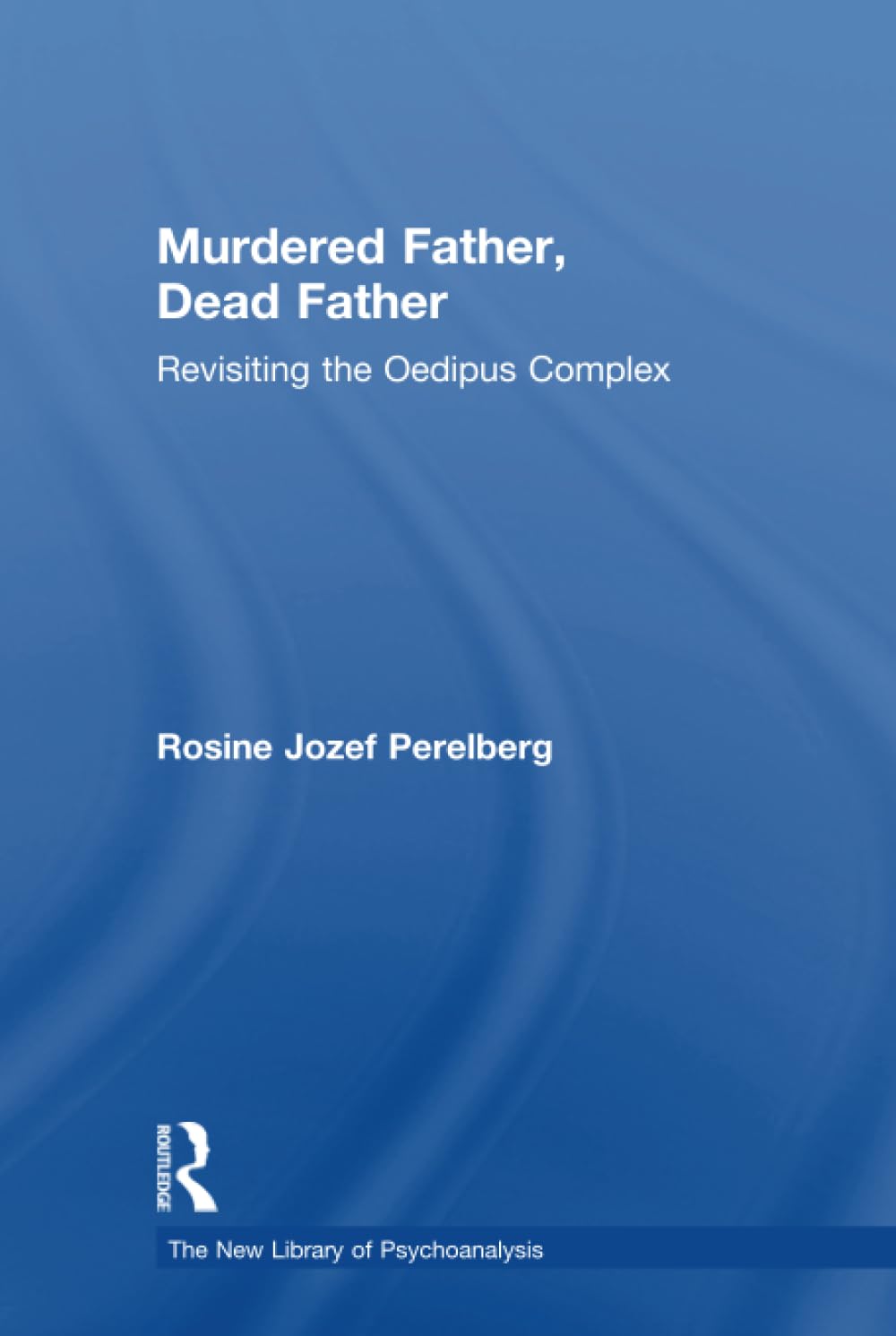 Murdered Father, Dead Father: Revisiting the Oedipus Complex (The New Library of Psychoanalysis) Social Sciences