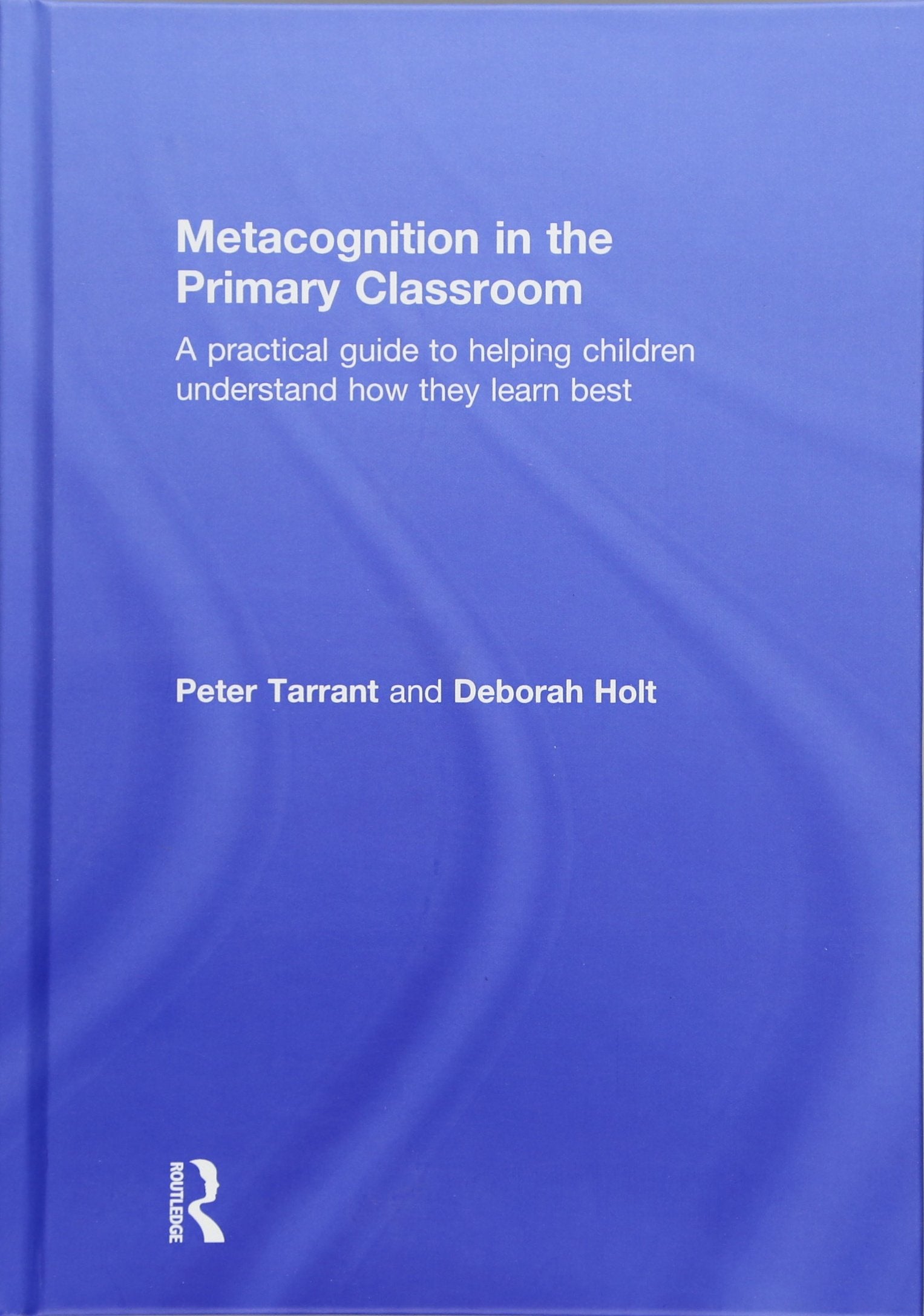 Metacognition in the Primary Classroom: A practical guide to helping children understand how they learn best Business, Finance & Career