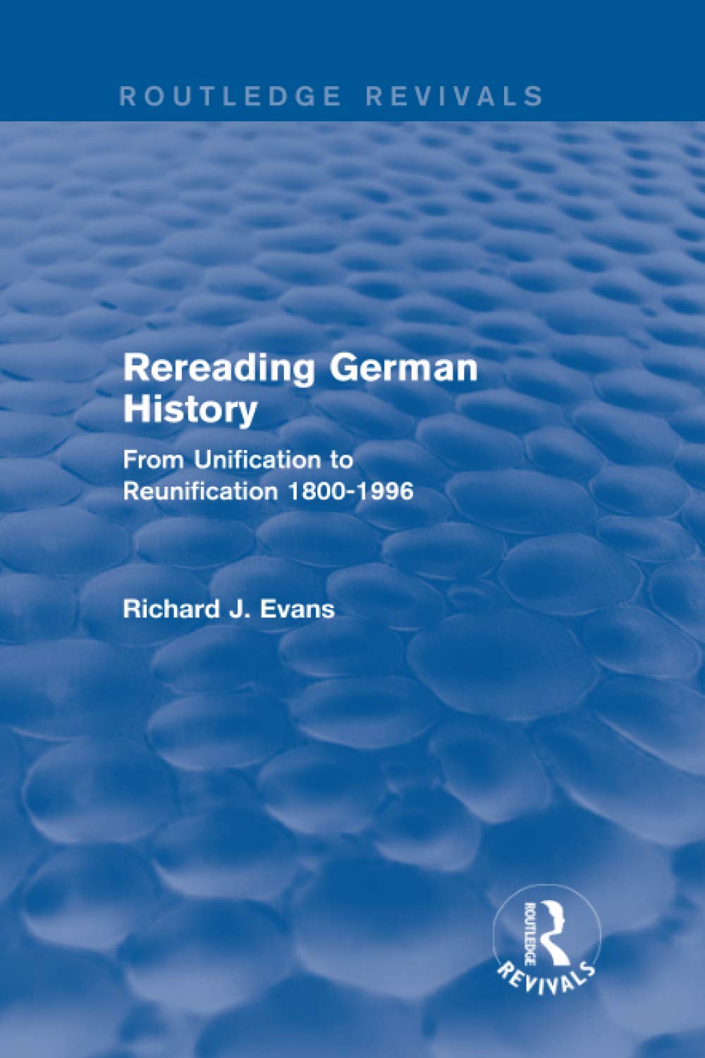 Rereading German History (Routledge Revivals): From Unification to Reunification 1800-1996 Social Sciences