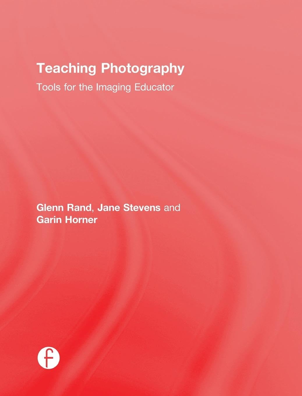 Teaching Photography: Tools for the Imaging Educator (Photography Educators) Arts & Music