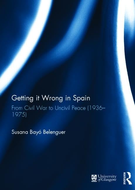 Getting it Wrong in Spain: From Civil War to Uncivil Peace (1936-1975) Film, Art & Culture