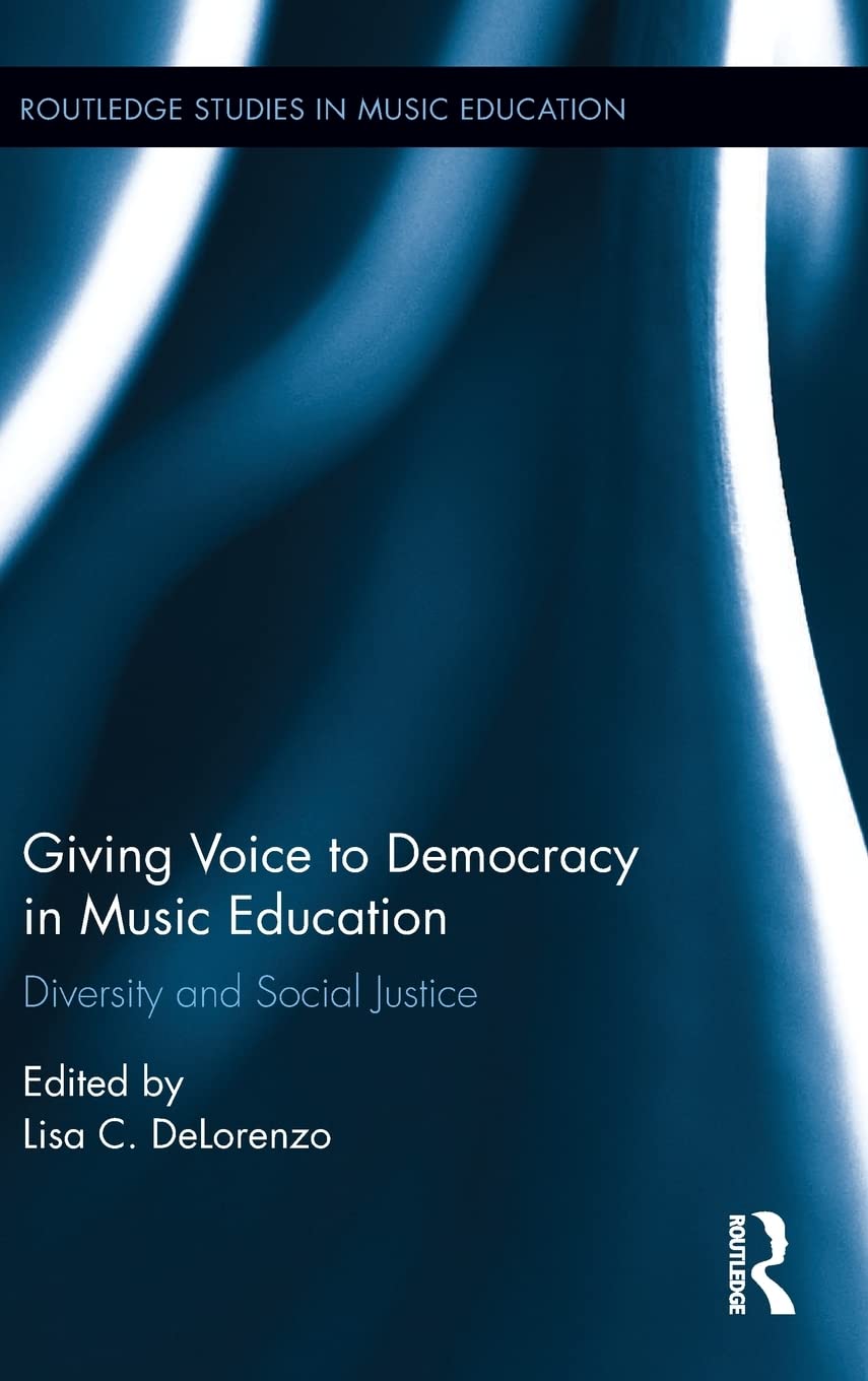 Giving Voice to Democracy in Music Education: Diversity and Social Justice in the Classroom (Routledge Studies in Music Education, 2, Band 2) Education & Training