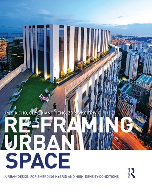 Re-Framing Urban Space: Urban Design for Emerging Hybrid and High-Density Conditions Business & Technology
