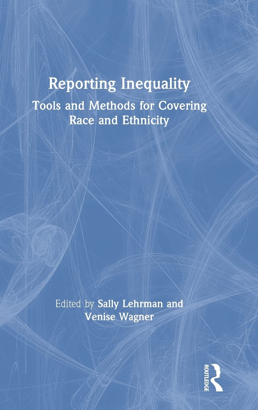 Reporting Inequality: Tools and Methods for Covering Race and Ethnicity Media & Communication