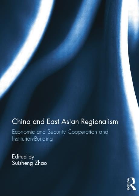 China and East Asian Regionalism: Economic and Security Cooperation and Institution-Building Social Sciences