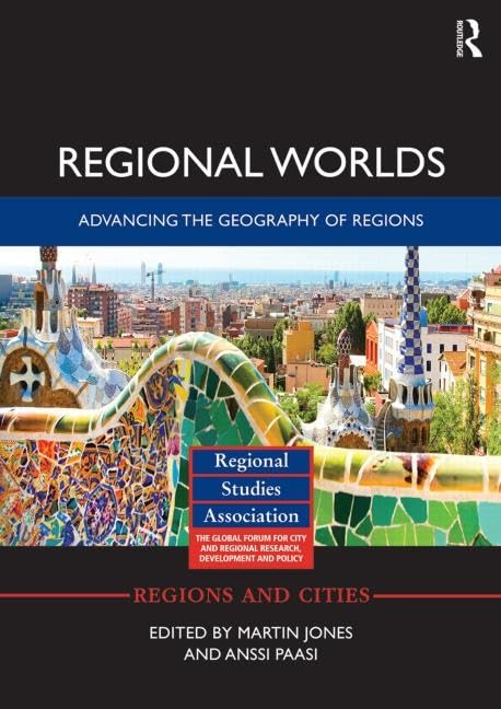 Regional Worlds: Advancing the Geography of Regions (Regions and Cities, Band 84) Social Sciences