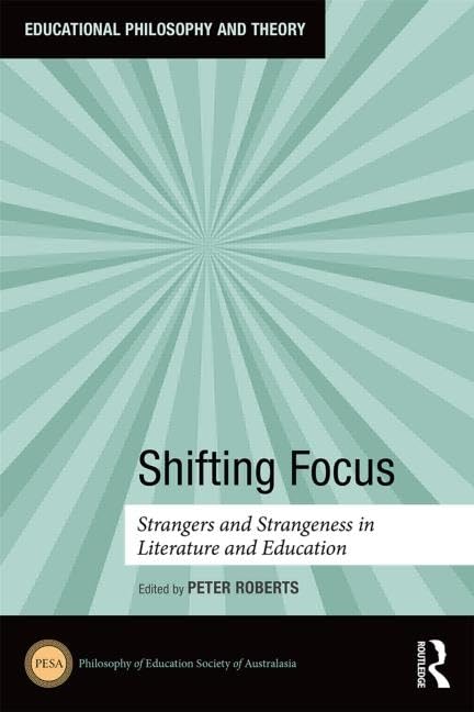 Shifting Focus: Strangers and Strangeness in Literature and Education (Educational Philosophy and Theory) Philosophy