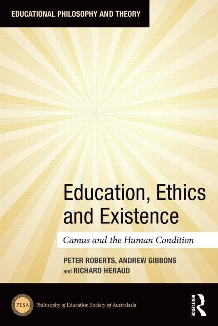 Education, Ethics and Existence: Camus and the Human Condition (Educational Philosophy and Theory) Contemporary literature