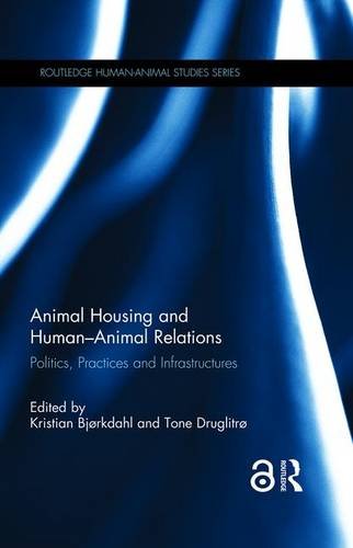 Animal Housing and Human-Animal Relations: Politics, Practices and Infrastructures (Routledge Human-animal Studies) Books