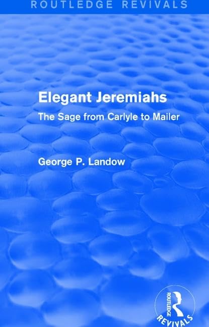 Elegant Jeremiahs (Routledge Revivals): The Sage from Carlyle to Mailer Media & Communication