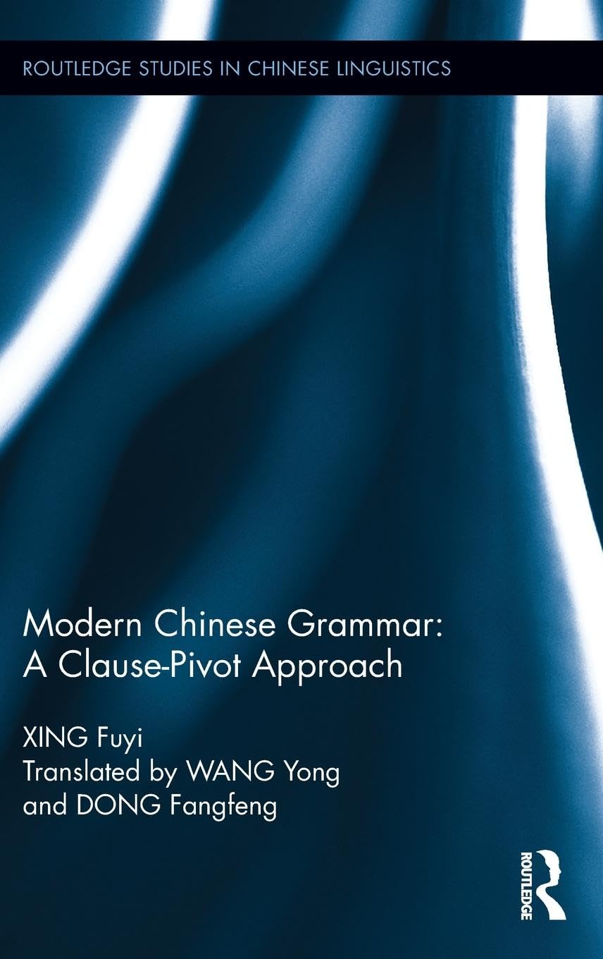 Modern Chinese Grammar - a Clause-pivot Approach: A Clause-pivot Theoretical Approach book