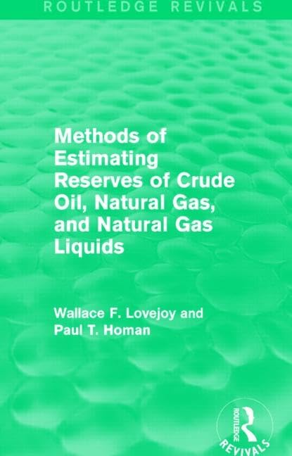 Methods of Estimating Reserves of Crude Oil, Natural Gas, and Natural Gas Liquids (Routledge Revivals) Business, Finance & Career